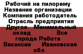 Рабочий на пилораму › Название организации ­ Компания-работодатель › Отрасль предприятия ­ Другое › Минимальный оклад ­ 20 000 - Все города Работа » Вакансии   . Ивановская обл.